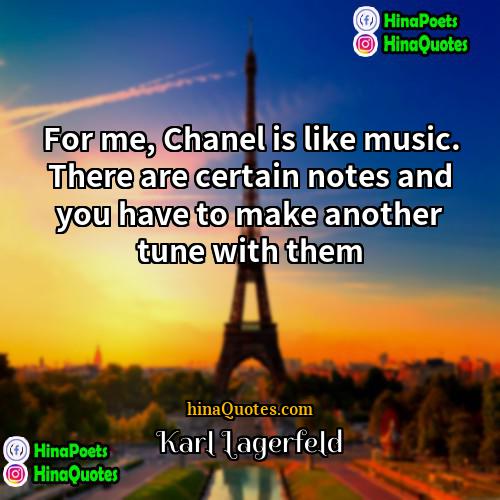 Karl Lagerfeld Quotes | For me, Chanel is like music. There